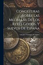 Congeturas Sobre Las Medallas De Los Reyes Godos, Y Suevos De España 