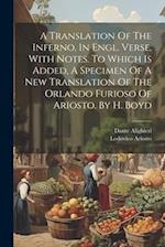 A Translation Of The Inferno, In Engl. Verse, With Notes. To Which Is Added, A Specimen Of A New Translation Of The Orlando Furioso Of Ariosto. By H. 
