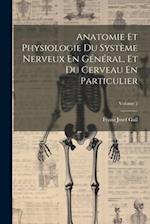 Anatomie Et Physiologie Du Système Nerveux En Général, Et Du Cerveau En Particulier; Volume 2