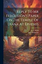 Reply To Mr Fergusson's Paper On The Temple Of Diana At Ephesus 