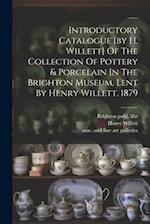 Introductory Catalogue [by H. Willett] Of The Collection Of Pottery & Porcelain In The Brighton Museum, Lent By Henry Willett, 1879 