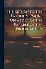 The Return to the Father. Sermons On a Part of the Parable of the Prodigal Son 