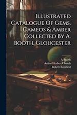 Illustrated Catalogue Of Gems, Cameos & Amber Collected By A. Booth, Gloucester 