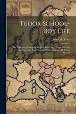 Tudor School-boy Life: The Dialogues [colloquia] Of Juan Luis Vives, Transl. For The First Time Into Engl. Together With An Introd. By Foster Watson 