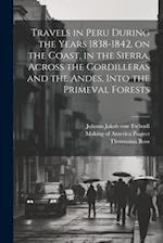 Travels in Peru During the Years 1838-1842, on the Coast, in the Sierra, Across the Cordilleras and the Andes, Into the Primeval Forests 