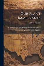 Our Plant Immigrants: An Account of Some of the Results of the Work of the Office of Seed and Plant Introduction of the Department of Agriculture and 