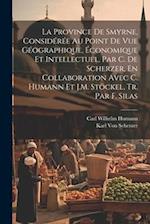 La Province De Smyrne, Considérée Au Point De Vue Géographique, Économique Et Intellectuel, Par C. De Scherzer, En Collaboration Avec C. Humann Et J.M