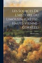 Les Sources De L'histoire Du Limousin (Creuse-Haute-Vienne-Corrèze)