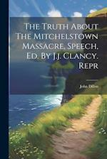 The Truth About The Mitchelstown Massacre, Speech, Ed. By J.j. Clancy. Repr 