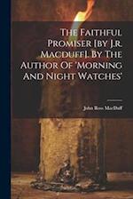 The Faithful Promiser [by J.r. Macduff]. By The Author Of 'morning And Night Watches' 