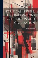 Political Letters, Or Observations On Religion And Civilization 