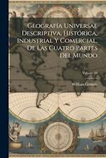 Geografía Universal Descriptiva, Histórica, Industrial Y Comercial, De Las Cuatro Partes Del Mundo; Volume 10