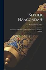 Sepher Haaggadah: Consisting of Parables and Legends From the Talmud and Medrash 