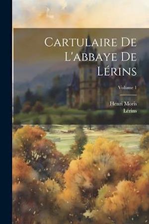 Cartulaire De L'abbaye De Lérins; Volume 1