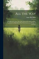 All the Way: A Handbook for Those Who Have Entered the Path and Have Determined to Walk All the Way With Christ to the Heights of Ascension 