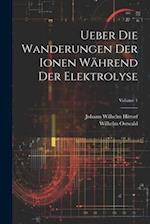 Ueber Die Wanderungen Der Ionen Während Der Elektrolyse; Volume 1