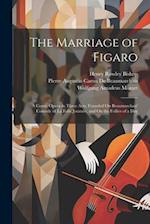 The Marriage of Figaro: A Comic Opera in Three Acts, Founded On Beaumarchais' Comedy of La Folle Journée, and On the Follies of a Day 