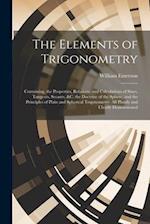 The Elements of Trigonometry: Containing, the Properties, Relations, and Calculations of Sines, Tangents, Secants, &C. the Doctrine of the Sphere, and