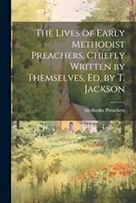 The Lives of Early Methodist Preachers, Chiefly Written by Themselves, Ed. by T. Jackson 