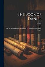 The Book of Daniel: Or, the Second Volume of Prophecy, Tr. and Expounded by J.G. Murphy 