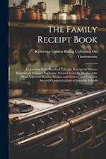 The Family Receipt Book: Containing Eight Hundred Valuable Receipts in Various Branches of Domestic Economy; Selected From the Works of the Most Appro