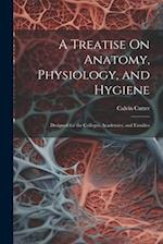 A Treatise On Anatomy, Physiology, and Hygiene: Designed for the Colleges, Academies, and Families 