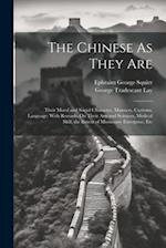 The Chinese As They Are: Their Moral and Social Character, Manners, Customs, Language: With Remarks On Their Arts and Sciences, Medical Skill, the Ext