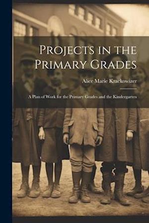 Projects in the Primary Grades: A Plan of Work for the Primary Grades and the Kindergarten