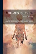 The Mental-Cure: Illustrating the Influence of the Mind On the Body, Both in Health and Disease, and the Psychological Method of Treatment 