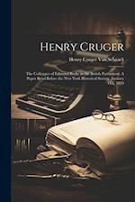 Henry Cruger: The Colleague of Edmund Burke in the British Parliament: A Paper Read Before the New York Historical Society, January 4Th, 1859 