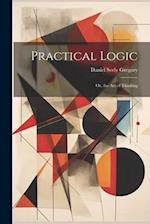 Practical Logic: Or, the Art of Thinking 