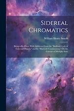 Sidereal Chromatics: Being a Re-Print, With Additions From the "Bedford Cycle of Celestial Objects," and Its "Hartwell Continuation," On the Colours o