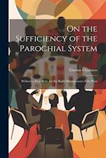 On the Sufficiency of the Parochial System: Without a Poor Rate, for the Right Management of the Poor 