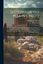 Sketches of the War in Greece: In a Series of Extracts, From the Private Correspondence of Philip James Green...With Notes by R. L. Green...And an App