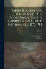 Papers Illustrating the History of the Scots Brigade in the Service of the United Netherlands, 1572-1782; Volume 38 