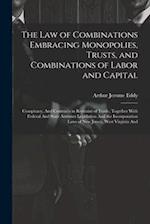 The Law of Combinations Embracing Monopolies, Trusts, and Combinations of Labor and Capital: Conspiracy, And Contracts in Restraint of Trade, Together