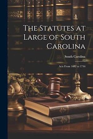The Statutes at Large of South Carolina: Acts From 1682 to 1716