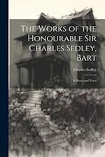 The Works of the Honourable Sir Charles Sedley, Bart: In Prose and Verse 