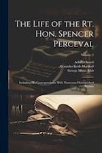 The Life of the Rt. Hon. Spencer Perceval: Including His Correspondence With Numerous Distinguished Persons; Volume 2 