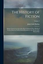 The History of Fiction: Being a Critical Account of the Most Celebrated Prose Works of Fiction, From the Earliest Greek Romances to the Novels of the 