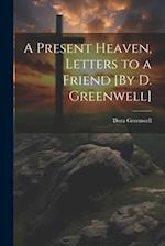 A Present Heaven, Letters to a Friend [By D. Greenwell] 
