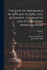 The Law of Insurance As Applied to Fire, Life, Accident, Guarantee and Other Non-Maritime Risks; Volume 1 