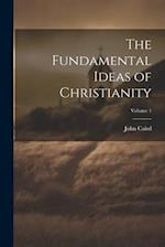 The Fundamental Ideas of Christianity; Volume 1 