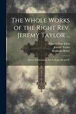 The Whole Works of the Right Rev. Jeremy Taylor ...: Ductor Dubitantium, Part Ii, Books III and IV 