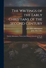 The Writings of the Early Christians of the Second Century: Namely, Athenagoras, Tatian [And Others] Collected and Tr. by Dr. Giles 