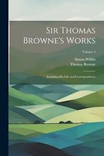 Sir Thomas Browne's Works: Including His Life and Correspondence; Volume 4 