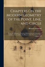 Chapters On the Modern Geometry of the Point, Line, and Circle: Being the Substance of Lectures Delivered in the University of Dublin to the Candidate