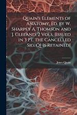 Quain's Elements of Anatomy, Ed. by W. Sharpey A. Thomson and J. Cleland. 2 Vols. [Issued in 3 Pt. the Cancelled Sig. Q1 Is Retained] 