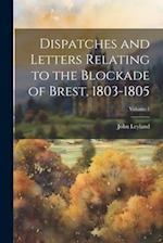 Dispatches and Letters Relating to the Blockade of Brest, 1803-1805; Volume 1 