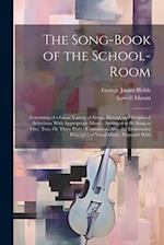 The Song-Book of the School-Room: Consisting of a Great Variety of Songs, Hymns, and Scriptural Selections With Appropriate Music : Arranged to Be Sun